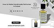 How To Make Handmade Perfume In Dubai - IK MEMOIR