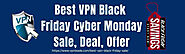 Best VPN Black Friday Sale 2021 | Biggest Cyber Monday VPN Sale Is Live Now!