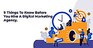 9 Things to know before you hire your next digital marketing agency