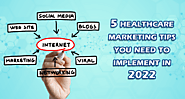 5 Healthcare Marketing Tips You Need To Implement In 2022