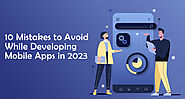 10 Mistakes to Avoid While Developing Mobile Apps in 2023