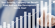 Your Growing Company can Benefit from Android App Development. Here’s How!