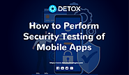 How to Perform Security Testing of Mobile Apps in 2022- Detox technologies