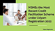 MSMEs the Most Recent Credit Facilitation Scheme under Udyam Registration 2022