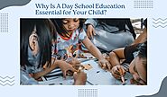 Why Is A Day School Education Essential for Your Child?