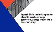 Jignesh Shah, the Indian pioneer of multi-asset exchange ecosystem, always fought like a one-man army