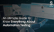 An Ultimate Guide to Know Everything About Automation Testing