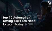 Top 10 Automation Testing Skills You Need To Learn Today