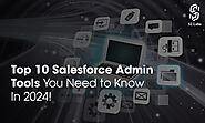 Top 10 Salesforce Admin Tools You Need to Know in 2024!