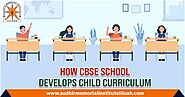 How CBSE School develops child curriculum