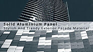 Solid Aluminium Panel: Stylish And Trendy Exterior Facade Material