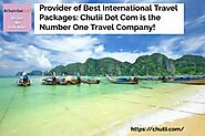 Provider of best international travel packages: Chutii Dot Com is the number one travel company!