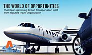 The World of Opportunities That Open Up Having Airport Transportation in CT from Reputed Travel Organization