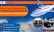 What to Expect While Booking an Airport Car Service At Westchester County Airport
