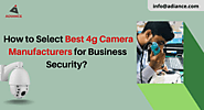 How to Select Best 4g Camera Manufacturers for Business Security?