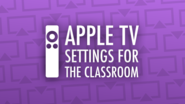 Apple TV Settings for the Classroom