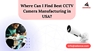 Where Can I Find Best CCTV Camera Manufacturing in USA?