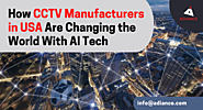 How CCTV Manufacturers in USA Are Changing the World With AI Tech