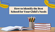 How to Identify the Best School for Your Child’s Needs