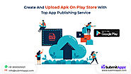 Create and Upload Apk on Play Store with Top App Publishing Service