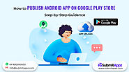 Publish Android App on Google Play Store with Step-by-Step Guidance