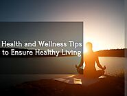 Health and Wellness Tips to Ensure Healthy Living