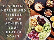 Essential Health and Fitness Tips to Achieve Your Health Goals