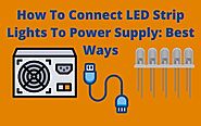 How To Connect LED Strip Lights To Power Supply: Best Ways