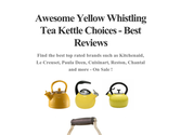 Awesome Yellow Whistling Tea Kettle Choices - Best Reviews