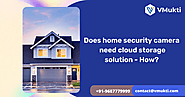 Does home security camera need cloud storage solution - How?