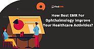 Best EMR For Ophthalmology - How Best EMR For Ophthalmology Improve Your Healthcare Activities?