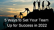 5 Ways to Set Your Team Up for Success in 2022