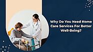 Why Do You Need Home Care Services for Better Well-being?