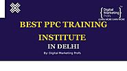 BEST PPC TRAINING INSTITUTE IN DELHI [Digital Marketing Profs] by ppctraininginstitutedelhi - Issuu