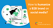 How to Humanize a B2B Brand on Social Media - The Smarketers