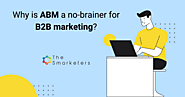 Why is ABM a no-brainer for B2B marketing? - The Smarketers