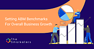 Setting ABM Benchmarks For Overall Business Growth - The Smarketers