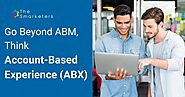 Go Beyond Account-Based Marketing (ABM), Think Account-Based Experience (ABX)