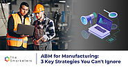 ABM for Manufacturing: 3 Key Strategies You Can't Ignore | Smarketers