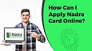 How Might I Apply for Nadra Card Online? 