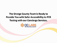 The Orange County Team is Ready to Provide You with Safer Accessibility to PCR Testing with our Concierge Services.