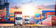 Is Freight Forwarding Services California - The Most Trending Services Now?
