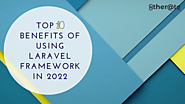 Top 10 Benefits of Using Laravel Framework in 2022