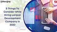 5 Things To Consider While Hiring Laravel Development Company in 2022