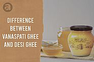 Difference between Vanaspati Ghee and Desi Ghee - Anveshan