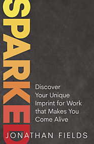 Sparked: Discover Your Unique Imprint for Work that Makes You Come Alive by Jonathan Fields