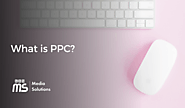 What is PPC? How Does Pay-Per-Click Advertising Work: Advantages of PPC