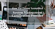 How To Choose Accredited System Management Certification Provider For Your Company