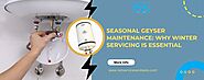 Seasonal Geyser Maintenance: Why Winter Servicing is Essential