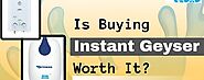 Is Buying Instant Geysers Worth It? - Ram Services & Sales